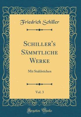 Book cover for Schiller's Sämmtliche Werke, Vol. 3: Mit Stahlstichen (Classic Reprint)