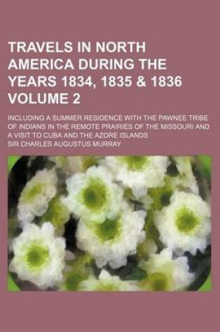 Cover of Travels in North America During the Years 1834, 1835 & 1836; Including a Summer Residence with the Pawnee Tribe of Indians in the Remote Prairies of T