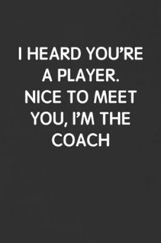 Cover of I Heard You're a Player. Nice to Meet You, I'm the Coach