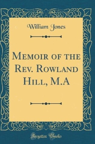 Cover of Memoir of the Rev. Rowland Hill, M.a (Classic Reprint)