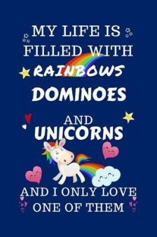 Cover of My Life Is Filled With Rainbows Dominoes And Unicorns And I Only Love One Of Them