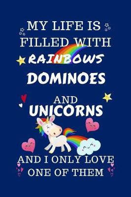 Book cover for My Life Is Filled With Rainbows Dominoes And Unicorns And I Only Love One Of Them
