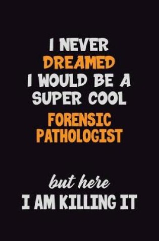 Cover of I Never Dreamed I would Be A Super Cool Forensic pathologist But Here I Am Killing It