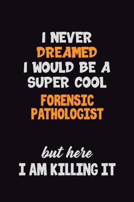 Book cover for I Never Dreamed I would Be A Super Cool Forensic pathologist But Here I Am Killing It