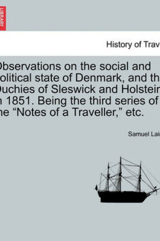 Cover of Observations on the Social and Political State of Denmark, and the Duchies of Sleswick and Holstein, in 1851. Being the Third Series of the "Notes of a Traveller," Etc.