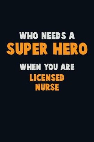 Cover of Who Need A SUPER HERO, When You Are Licensed nurse