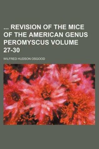 Cover of Revision of the Mice of the American Genus Peromyscus Volume 27-30