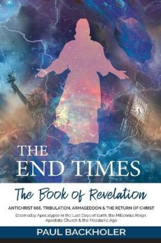 Cover of The End Times, the Book of Revelation, Antichrist 666, Tribulation, Armageddon and the Return of Christ