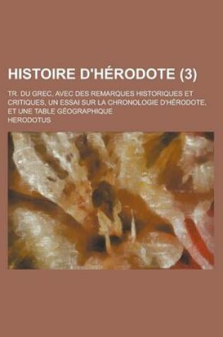 Cover of Histoire D'Herodote; Tr. Du Grec, Avec Des Remarques Historiques Et Critiques, Un Essai Sur La Chronologie D'Herodote, Et Une Table Geographique (3 )