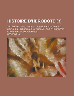 Book cover for Histoire D'Herodote; Tr. Du Grec, Avec Des Remarques Historiques Et Critiques, Un Essai Sur La Chronologie D'Herodote, Et Une Table Geographique (3 )