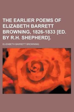 Cover of The Earlier Poems of Elizabeth Barrett Browning, 1826-1833 [Ed. by R.H. Shepherd].