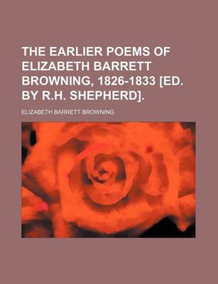 Book cover for The Earlier Poems of Elizabeth Barrett Browning, 1826-1833 [Ed. by R.H. Shepherd].