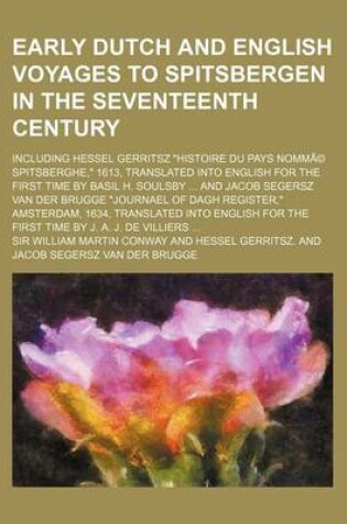 Cover of Early Dutch and English Voyages to Spitsbergen in the Seventeenth Century; Including Hessel Gerritsz "Histoire Du Pays Nomma(c) Spitsberghe," 1613, Translated Into English for the First Time by Basil H. Soulsby and Jacob Segersz Van Der Brugge "Journael of