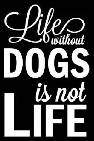 Cover of Life Without Dogs Is Not Life