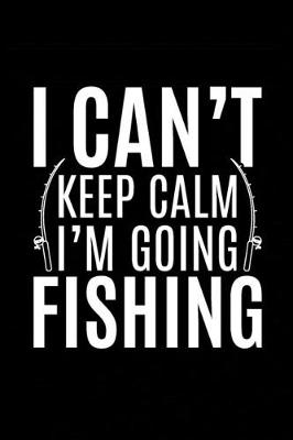 Book cover for I Can't Keep Calm I'm Going Fishing