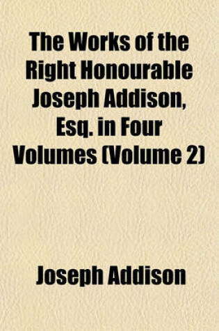 Cover of The Works of the Right Honourable Joseph Addison, Esq. in Four Volumes (Volume 2)