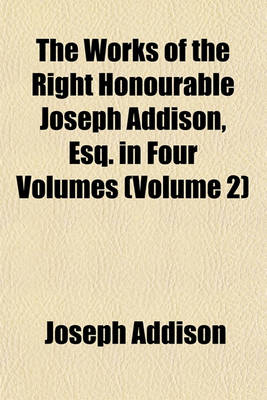 Book cover for The Works of the Right Honourable Joseph Addison, Esq. in Four Volumes (Volume 2)
