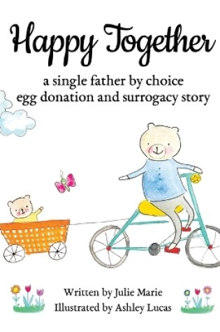 Cover of Happy Together, a single father by choice egg donation and surrogacy story