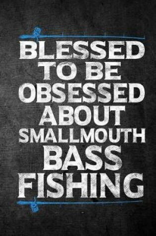 Cover of Blessed To Be Obsessed About Smallmouth Bass Fishing