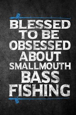 Book cover for Blessed To Be Obsessed About Smallmouth Bass Fishing