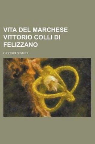 Cover of Vita del Marchese Vittorio Colli Di Felizzano