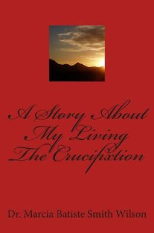 Cover of A Story About My Living The Crucifixtion