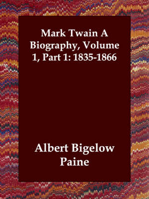 Book cover for Mark Twain A Biography, Volume 1, Part 1