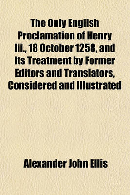 Book cover for The Only English Proclamation of Henry III., 18 October 1258, and Its Treatment by Former Editors and Translators, Considered and Illustrated