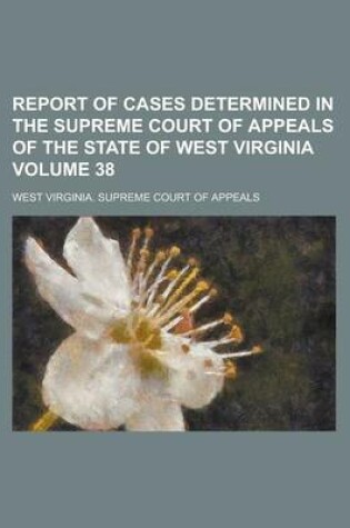 Cover of Report of Cases Determined in the Supreme Court of Appeals of the State of West Virginia Volume 38