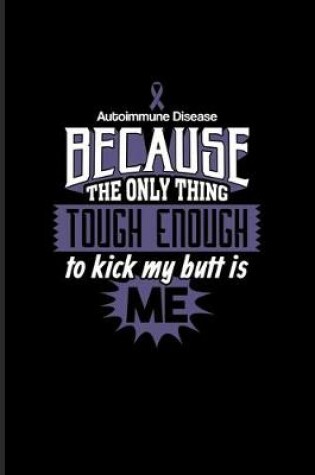 Cover of Autoimmune Disease Because The Only Thing Tough Enough To Kick My Butt Is Me