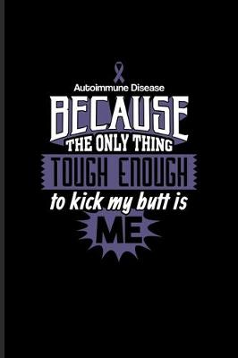 Book cover for Autoimmune Disease Because The Only Thing Tough Enough To Kick My Butt Is Me