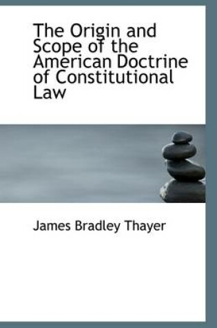 Cover of The Origin and Scope of the American Doctrine of Constitutional Law