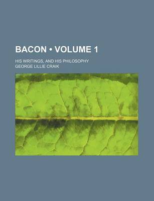 Book cover for Bacon (Volume 1); His Writings, and His Philosophy