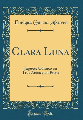 Book cover for Clara Luna: Juguete Cómico en Tres Actos y en Prosa (Classic Reprint)