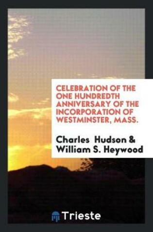 Cover of Celebration of the One Hundredth Anniversary of the Incorporation of Westminster, Mass ...