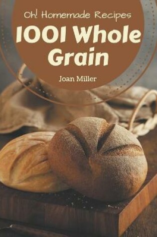 Cover of Oh! 1001 Homemade Whole Grain Recipes