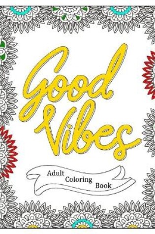 Cover of Good Vibes - Positive Affirmations Adult Coloring Book - 40 Inspirational Quotes Coloring Pages