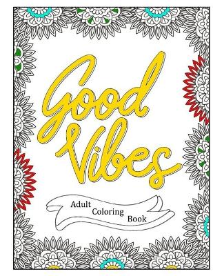 Book cover for Good Vibes - Positive Affirmations Adult Coloring Book - 40 Inspirational Quotes Coloring Pages