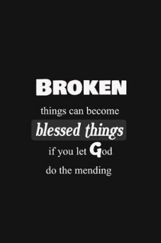 Cover of Broken things can become blessed things if you let God do the mending