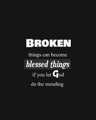 Book cover for Broken things can become blessed things if you let God do the mending
