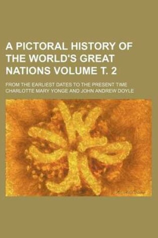 Cover of A Pictoral History of the World's Great Nations Volume . 2; From the Earliest Dates to the Present Time