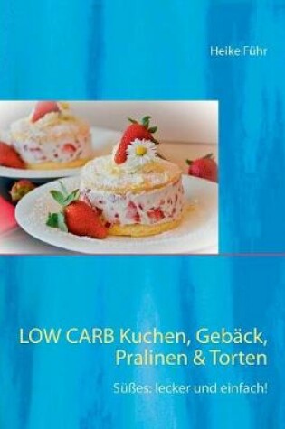 Cover of Low Carb Kuchen, Gebäck, Pralinen & Torten