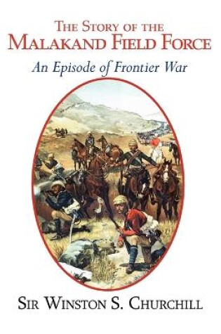 Cover of The Story of the Malakand Field Force - An Episode of the Frontier War