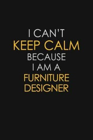 Cover of I Can't Keep Calm Because I Am A Furniture Designer