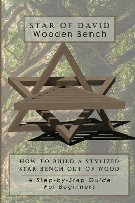 Book cover for "Star of David" Wooden Bench - How To Build a Stylized Star Bench out of Wood