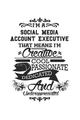 Book cover for I'm A Social Media Account Executive That Means I'm Creative Cool Passionate Dedicated And Underappreciated