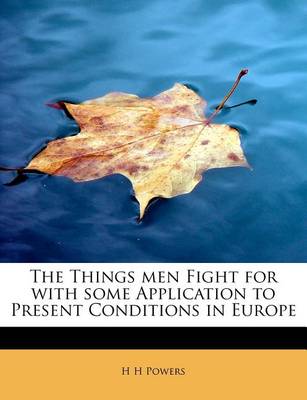 Book cover for The Things Men Fight for with Some Application to Present Conditions in Europe