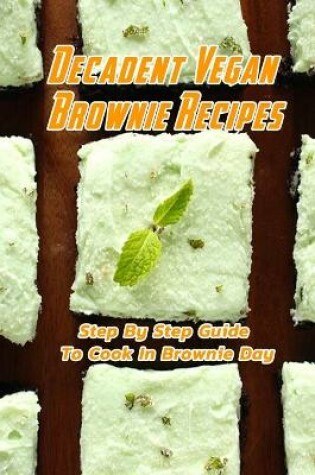 Cover of Decadent Vegan Brownie Recipes