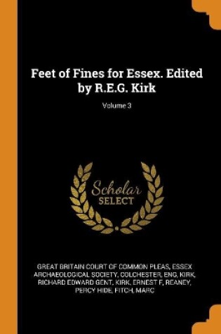 Cover of Feet of Fines for Essex. Edited by R.E.G. Kirk; Volume 3