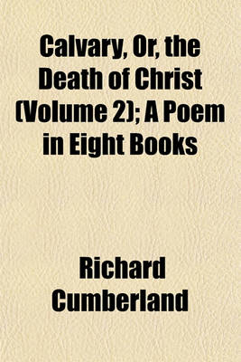 Book cover for Calvary, Or, the Death of Christ (Volume 2); A Poem in Eight Books